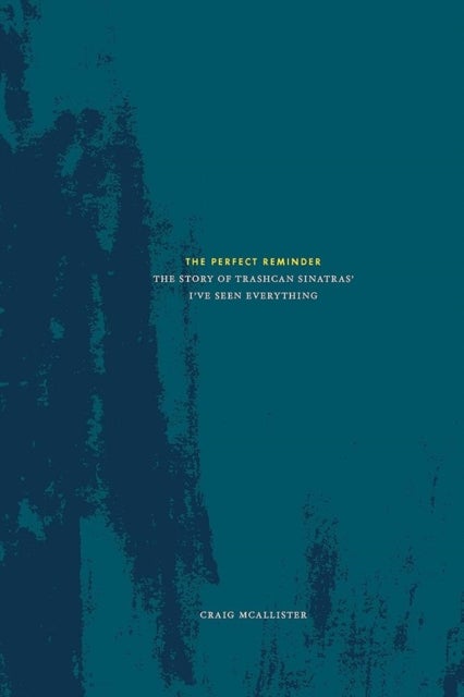The Perfect Reminder - The Story Of Trashcan Sinatras' I've Seen Everything