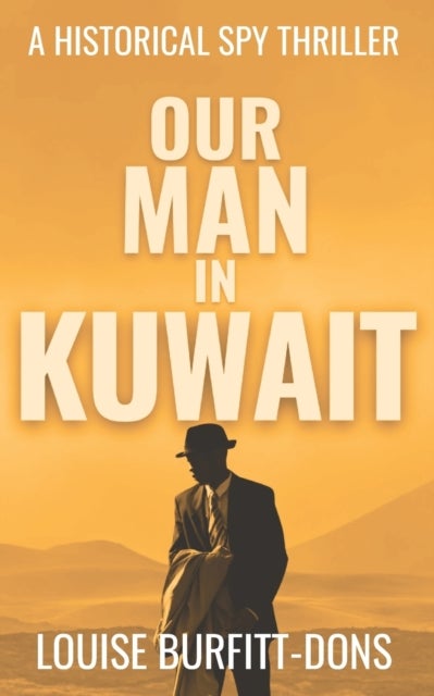 Our Man In Kuwait - A tense historical spy thriller based on true events behind 1960s Cold War espionage in the Middle East
