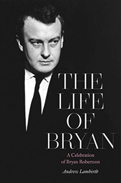 The Life of Bryan - A Celebration of Bryan Robertson