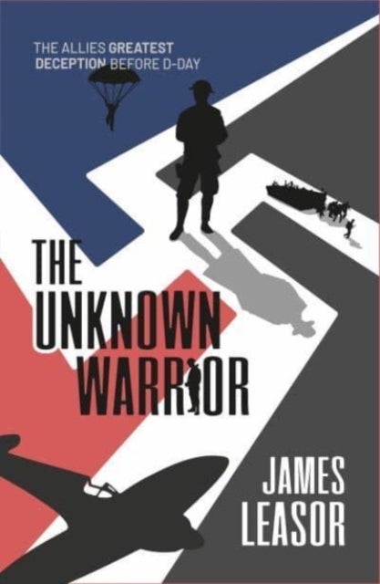 Unknown Warrior - The Allies greatest deception before D-Day