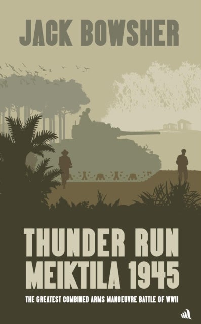 Thunder Run: Meiktila 1945 - The greatest combined arms manoeuvre battle of WW2