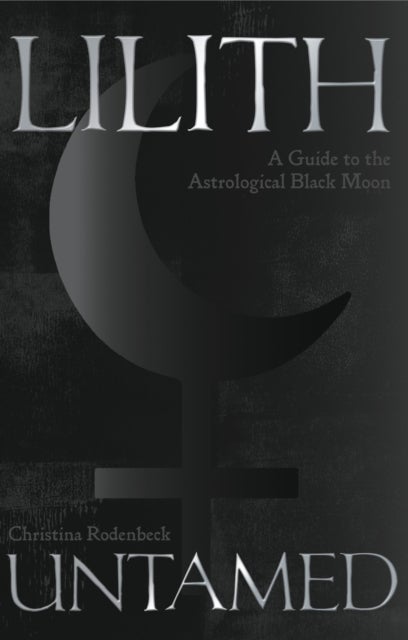 Lilith Untamed - A Guide to the Astrological Black Moon