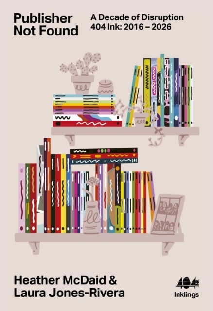 Publisher Not Found - A Decade of Disruption, 404 Ink 2016-2026