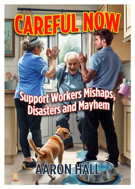 Careful Now - Support Workers Mishaps, Disasters and Mayhem