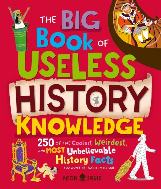 The Big Book of Useless History Knowledge - 250 of the Coolest, Weirdest, and Most Unbelievable History Facts You Won't Be Taught in School