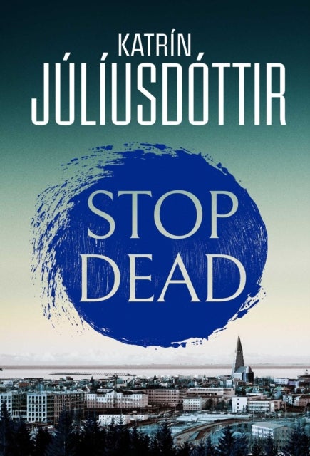Stop Dead - The dark, chilling new instalment in the addictive Iceland Mysteries series…