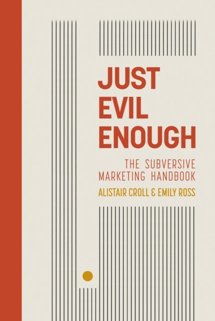Just Evil Enough - A Playbook for Subversive Marketing