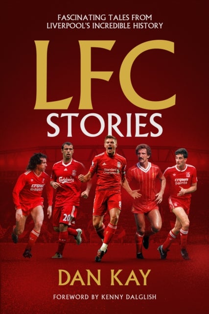 LFC Stories - Fascinating Tales From Liverpool's Incredible History