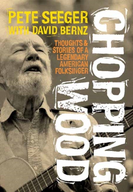 Chopping Wood - Thoughts & Stories Of A Legendary American Folksinger