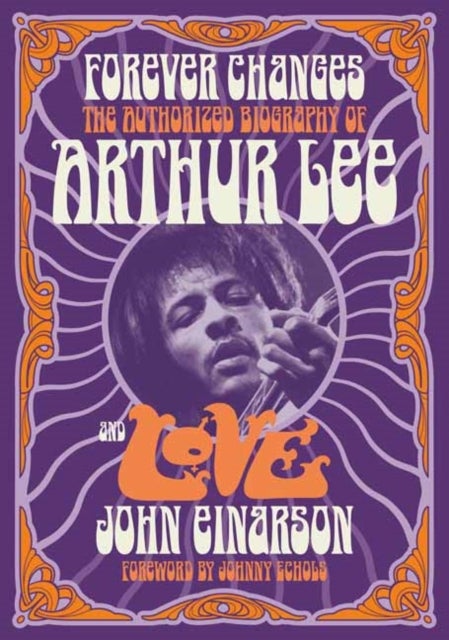 Forever Changes - The Authorized Biography Of Arthur Lee And Love