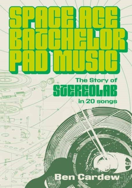 Space Age Batchelor Pad Music - The Story Of Stereolab In 20 Songs