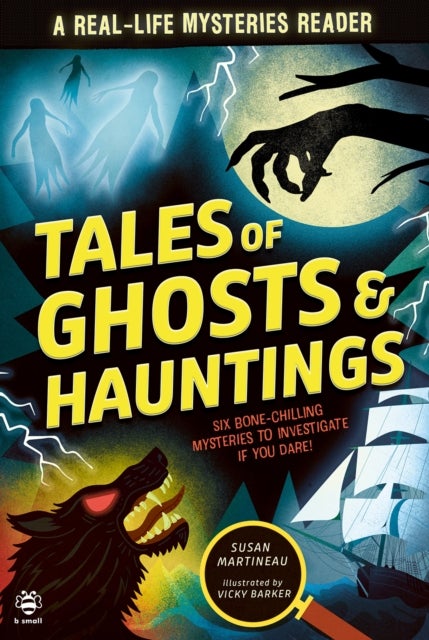 Tales of Ghosts and Hauntings - Six Bone-Chilling Mysteries to Investigate If You Dare!