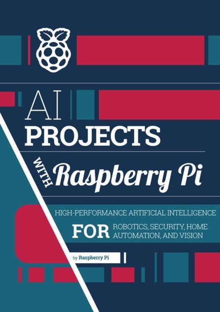 AI projects with Raspberry Pi - High-performance artificial intelligence for robotics, security, home automation, and vision