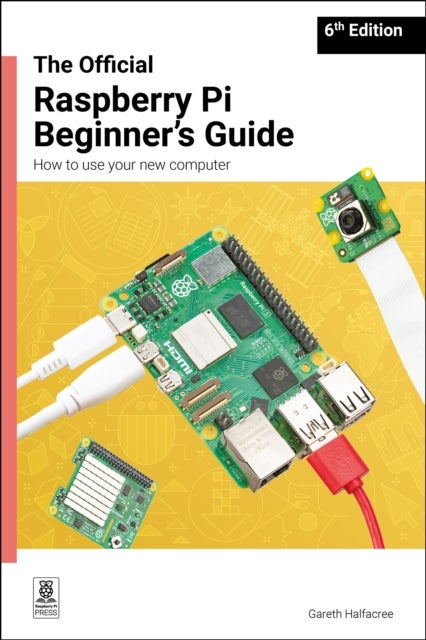 The Official Raspberry Pi Beginner's Guide - How to use your new computer