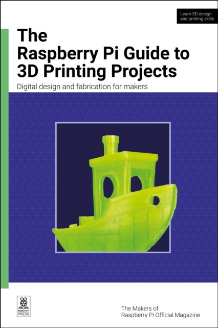 The Raspberry Pi Guide to 3D Printing Projects - Digital design and fabrication for makers
