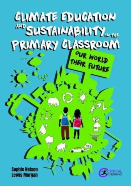 Climate Education and Sustainability in the Primary Classroom - Our World Their Future