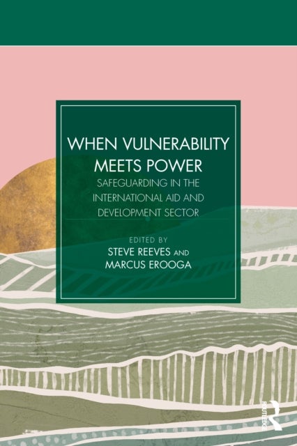 When Vulnerability Meets Power - Safeguarding in the International Aid and Development Sector