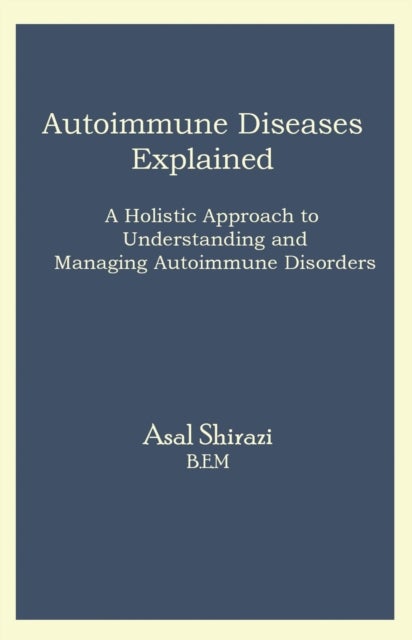 Autoimmune Diseases Explained - A Holistic Approach to Understanding and Managing Autoimmune Disorders