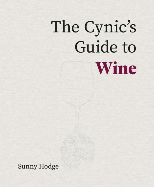 The Cynic's Guide to Wine - Demystifying wine from vineyard to glass