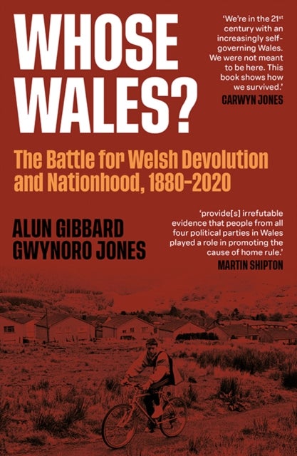 Whose Wales? - The Battle for Welsh Devolution and Nationhood 1880-2020