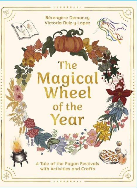 The Magical Wheel of the Year - A Tale of the Pagan Festivals with Activities & Rituals