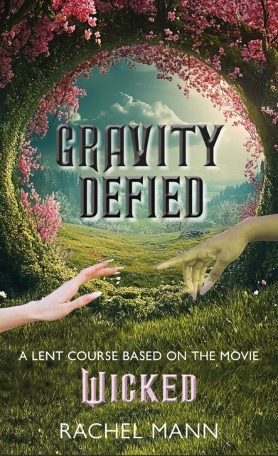 Gravity Defied - A Lent Course based on Wicked, the movie