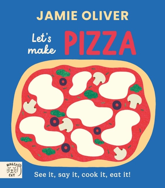 Jamie Oliver: Let's Make Pizza - See it, say it, cook it, eat it!