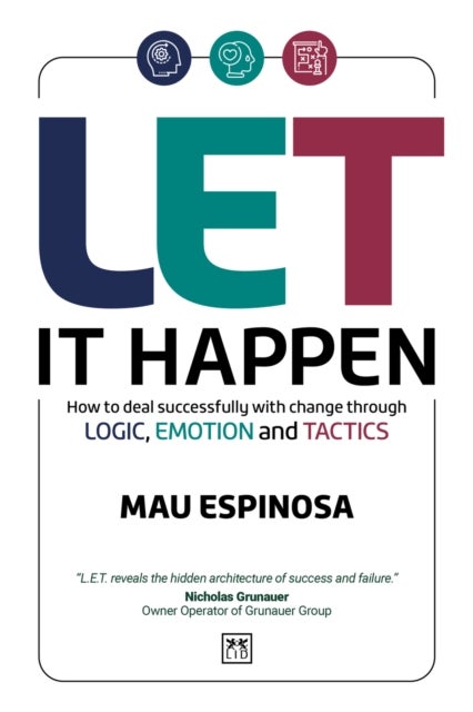 LET It Happen - How to deal successfully with change through logic, emotion and tactics
