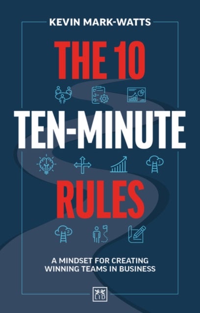 The 10 Ten-Minute Rules - A mindset for creating winning teams in business