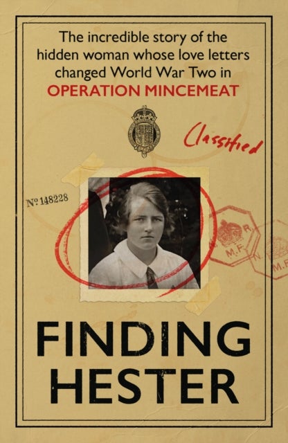 Finding Hester - The Incredible Story Of The Hidden Woman Whose Love Letters Changed World War II In Operation Mincemeat
