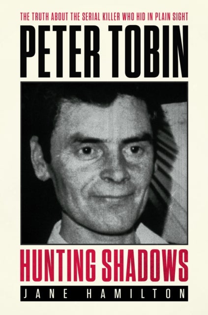 Hunting Shadows - The truth about the serial killer who hid in plain sight Peter Tobin