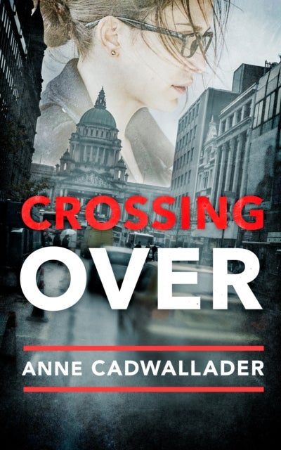 Crossing Over - A Propulsive Debut Legal Thriller from the Investigative Journalist Anne Cadwallader