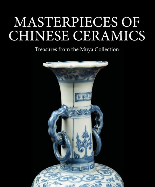 Masterpieces of Chinese Ceramics - Treasures from the Muya Collection