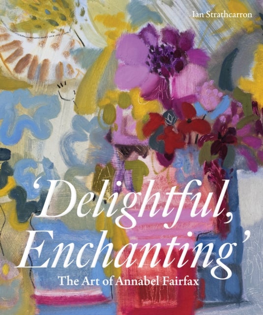 Delightful, Enchanting - The Art of Annabel Fairfax