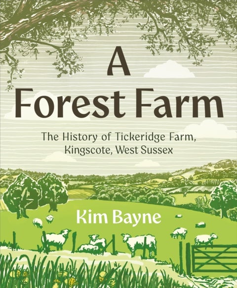 A Forest Farm - The History of Tickeridge Farm, Kingscote, West Sussex