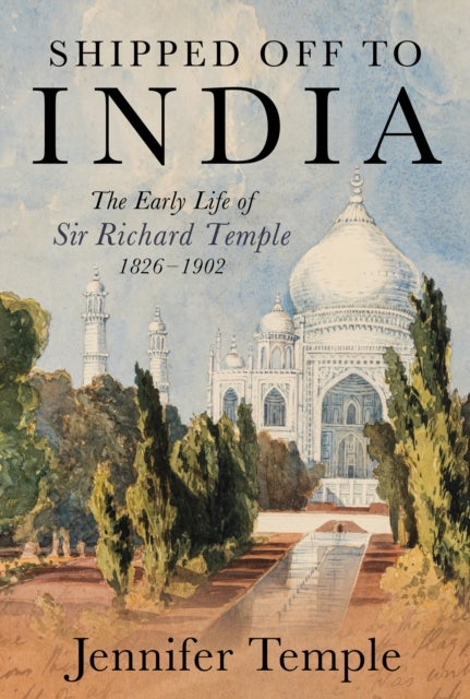 Shipped off to India - The Early Life of Sir Richard Temple 1826–1902