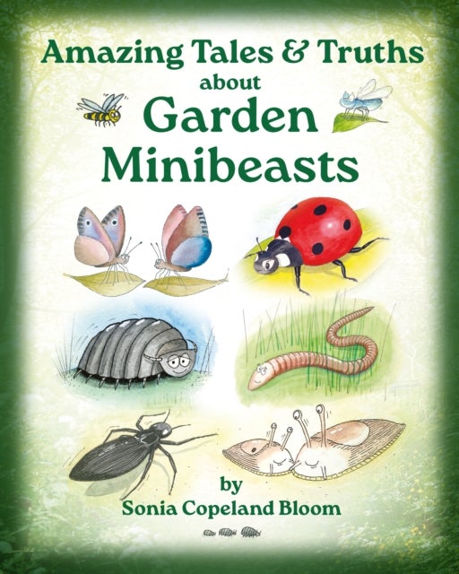 Amazing Tales &Truths about Garden Minibeasts - For Children & their Families