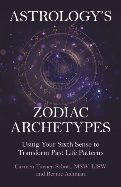 Astrology's Zodiac Archetypes - Using Your Sixth Sense to Transform Past Life Patterns