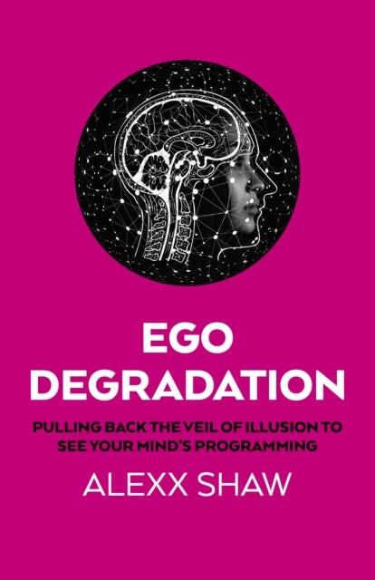 Ego Degradation - Pulling Back the Veil of Illusion to See Your Mind's Programming