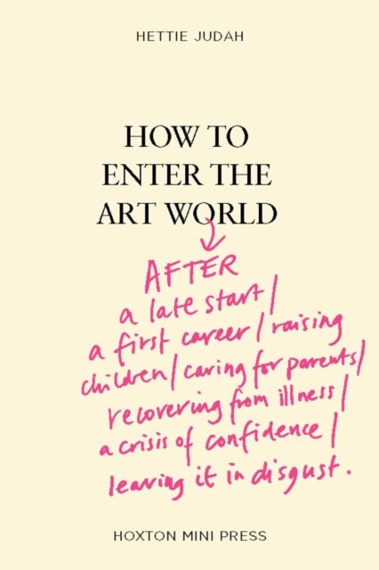 How to Enter the Art World... - AFTER a late start / a first career / raising children / caring for parents / recovering from illness / a crisis of confidence / leaving it in disgust.