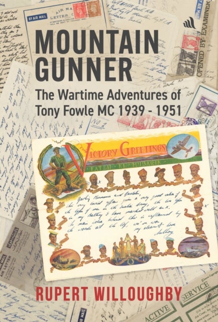 Mountain Gunner - The Wartime Adventures of Tony Fowle M.C. 1939 - 1951
