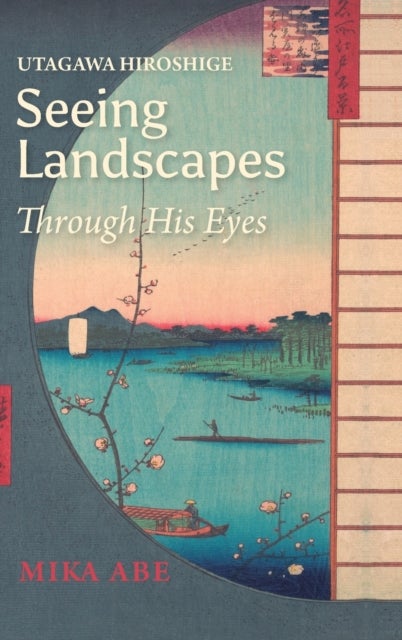 Utagawa Hiroshige - Seeing Landscapes Through His Eyes
