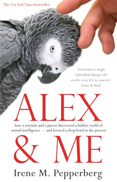Alex & Me - how a scientist and a parrot discovered a hidden world of animal intelligence — and formed a deep bond in the process