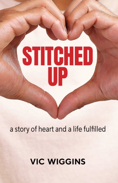 Stitched Up - A Story of Heart and a Life Fulfilled