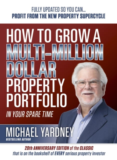How To Grow a Multi-Million Dollar Property Portfolio - In Your Spare Time Fully Updated So You Can - Profit from the New Property Supercycle