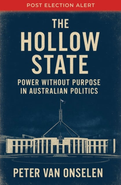 The Hollow State - Power without Purpose in Australian Politics