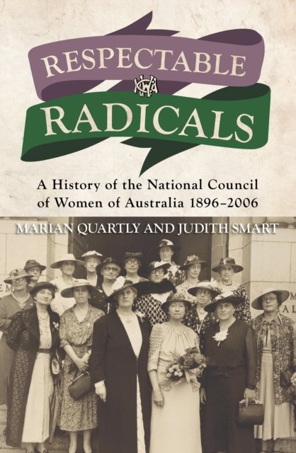 Respectable Radicals - A history of the National Council of Women in Australia, 1896 - 2006