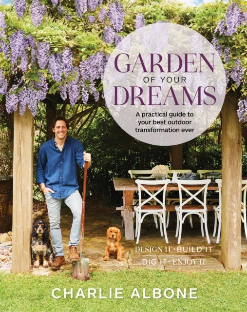 Garden of Your Dreams - A practical guide to your best outdoor transformation ever