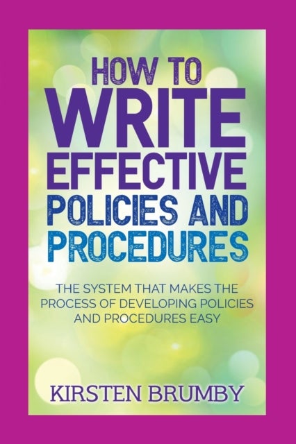 How to Write Effective Policies and Procedures - The System that Makes the Process of Developing Policies and Procedures Easy