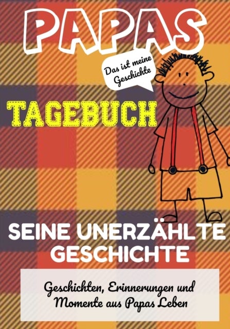 Papas Tagebuch - Seine unerzahlte Geschichte - Geschichten, Erinnerungen und Momente aus Papas Leben: Ein Erinnerungstagebuch